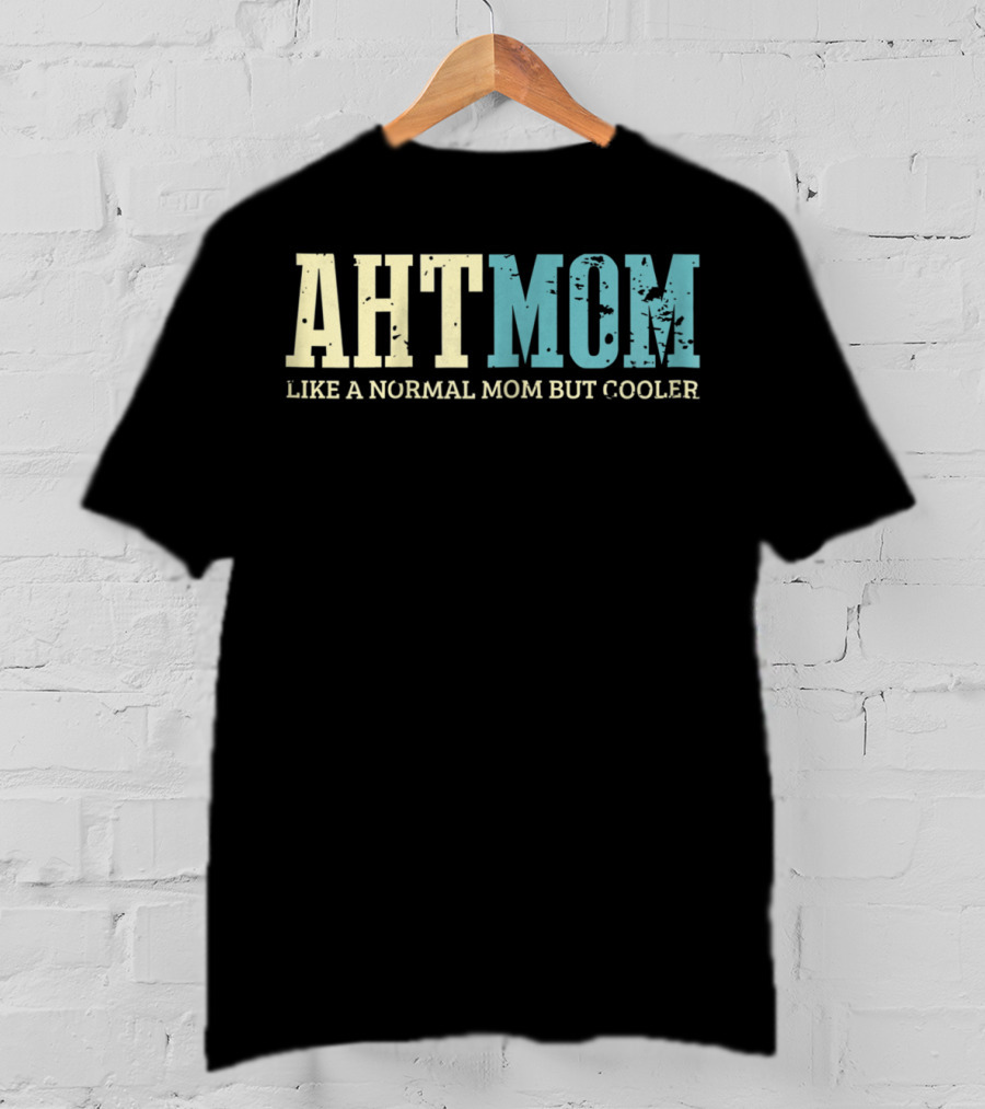 AHT Mom Like A Normal Mom But Cooler T-Shirt