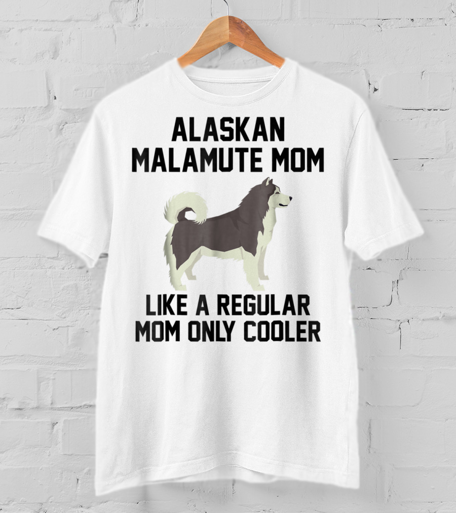 Alaskan Malamute Mom Like A Regular Mom Only Cooler T-Shirt