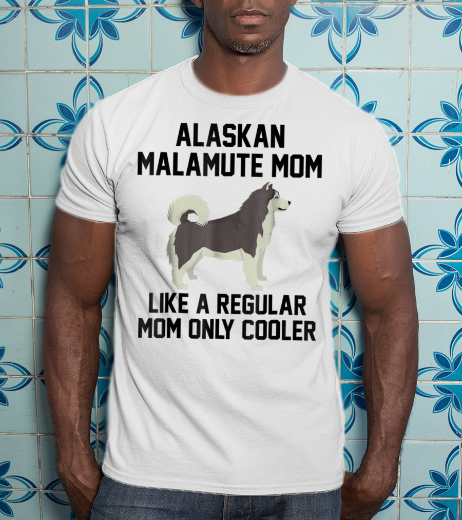 Alaskan Malamute Mom Like A Regular Mom Only Cooler T-Shirt