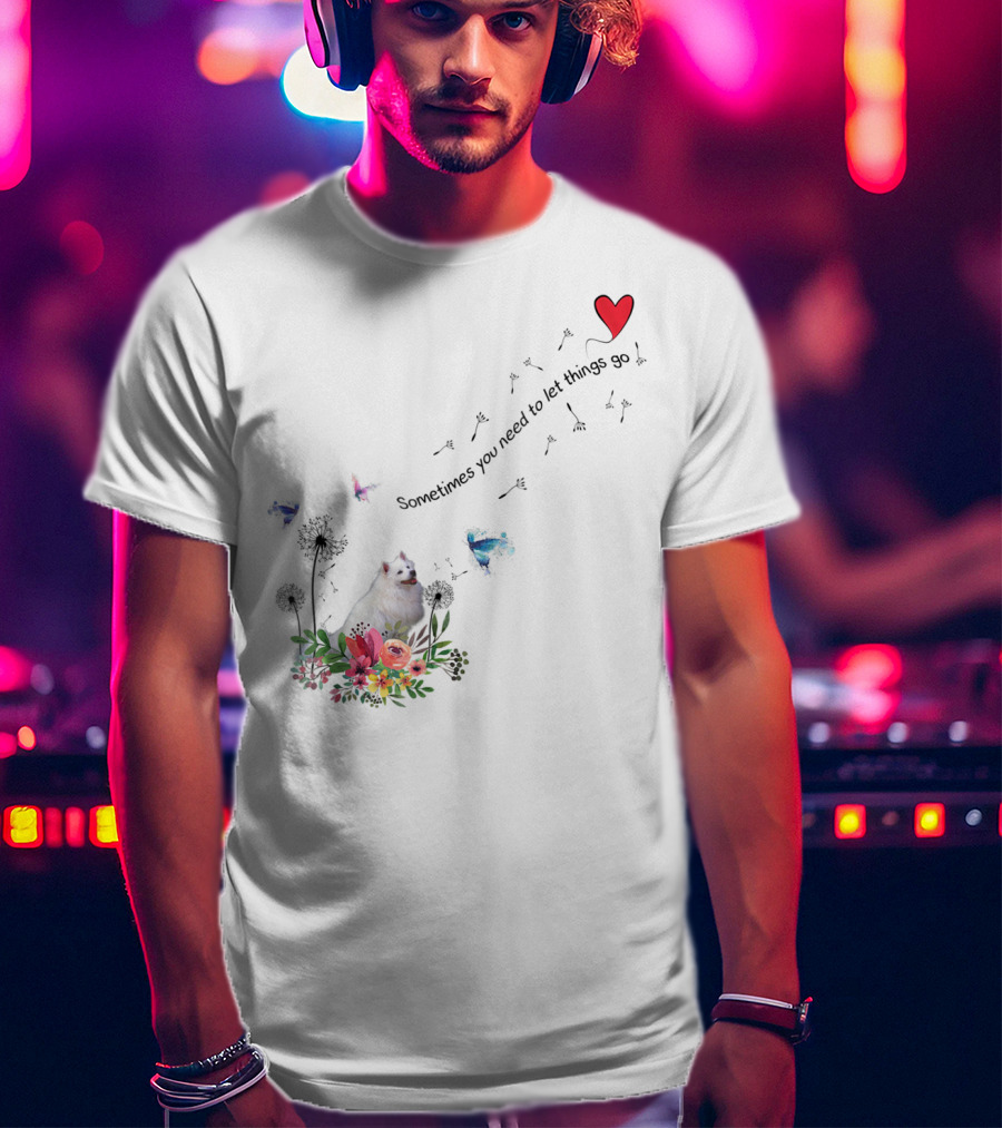 Sometimes You Need To Let Things Go American Eskimo Dog Ki51 T-Shirt