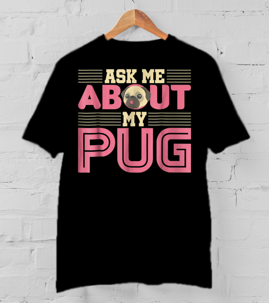 Ask Me About My Pug T-Shirt