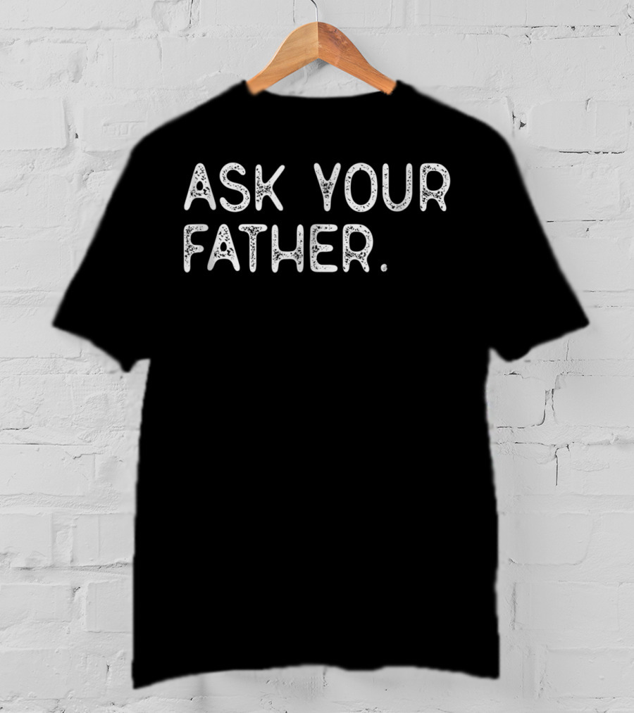 Ask Your Father 56 Query Directly T-Shirt