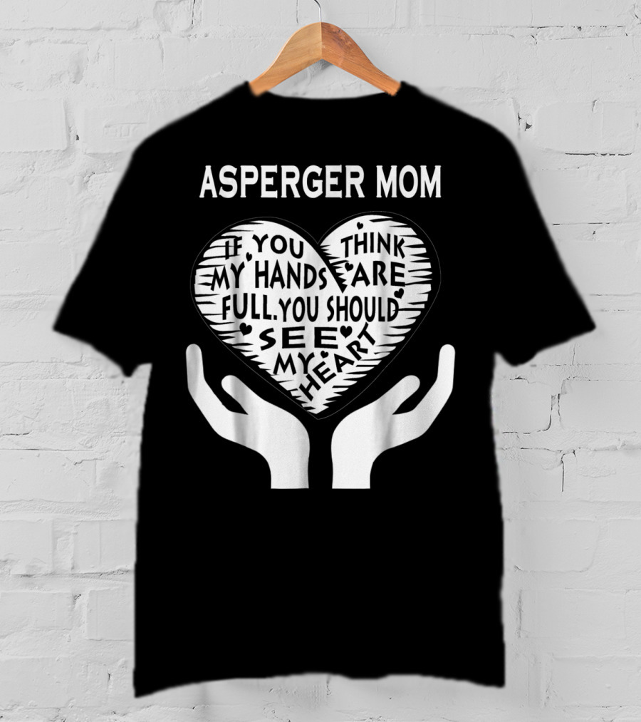 Asperger Mom If You Think My Hands Are Full You Should See My Heart T-Shirt