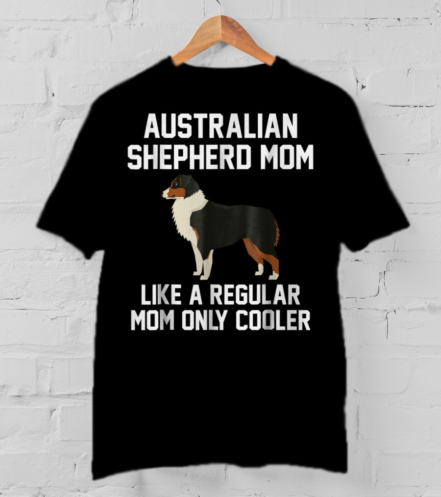 Australian Shepherd Mom Like A Regular Mom Only Cooler T-Shirt
