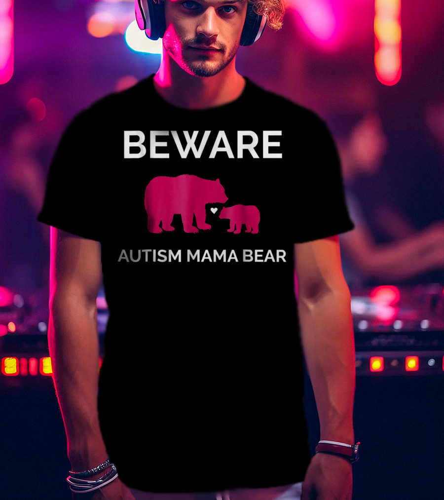 Beware Autism Mama Bear ASD Awareness T-Shirt