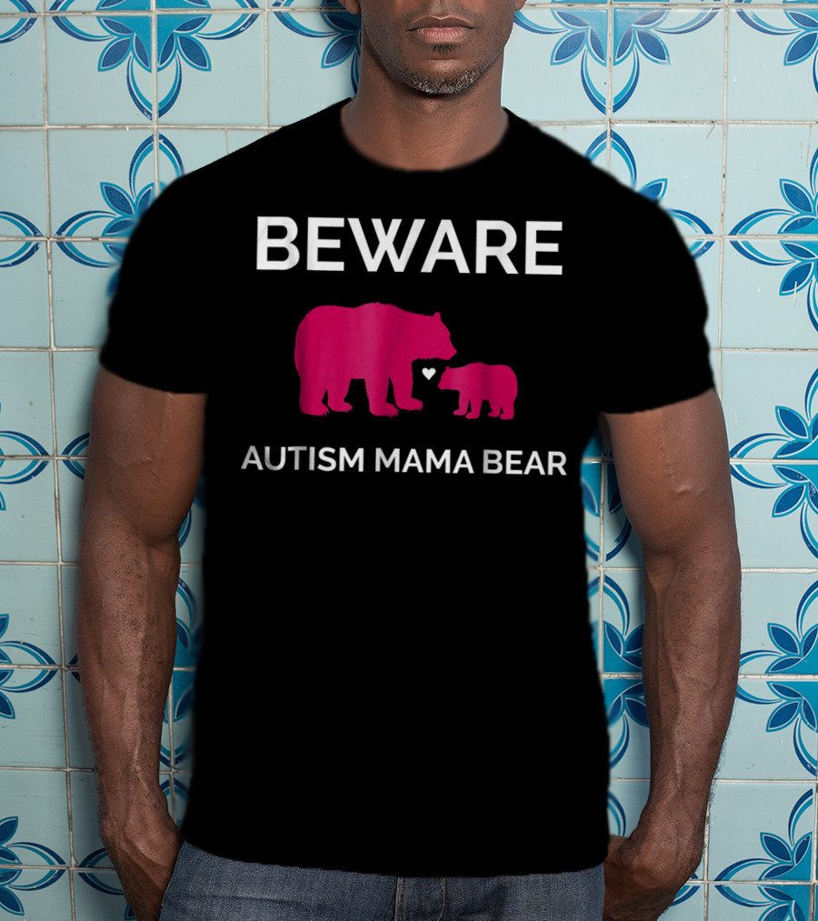 Beware Autism Mama Bear ASD Awareness T-Shirt