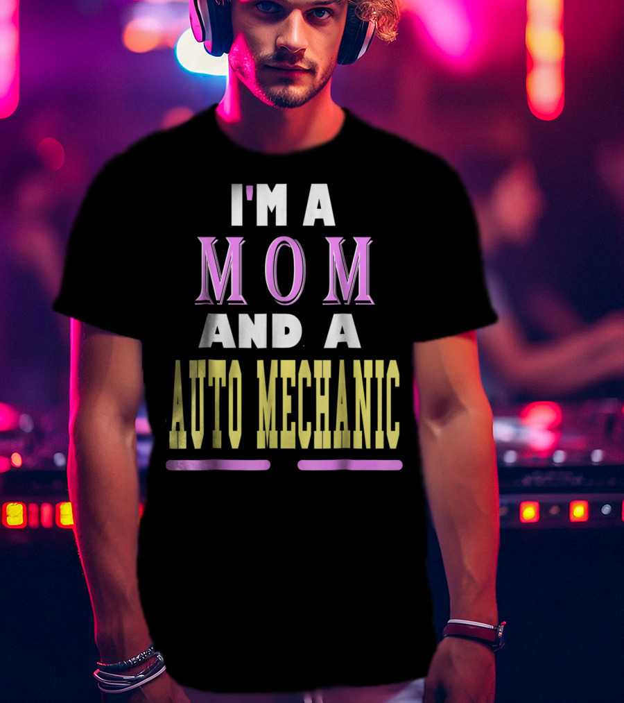 I'm A Mom And A Auto Mechanic T-Shirt