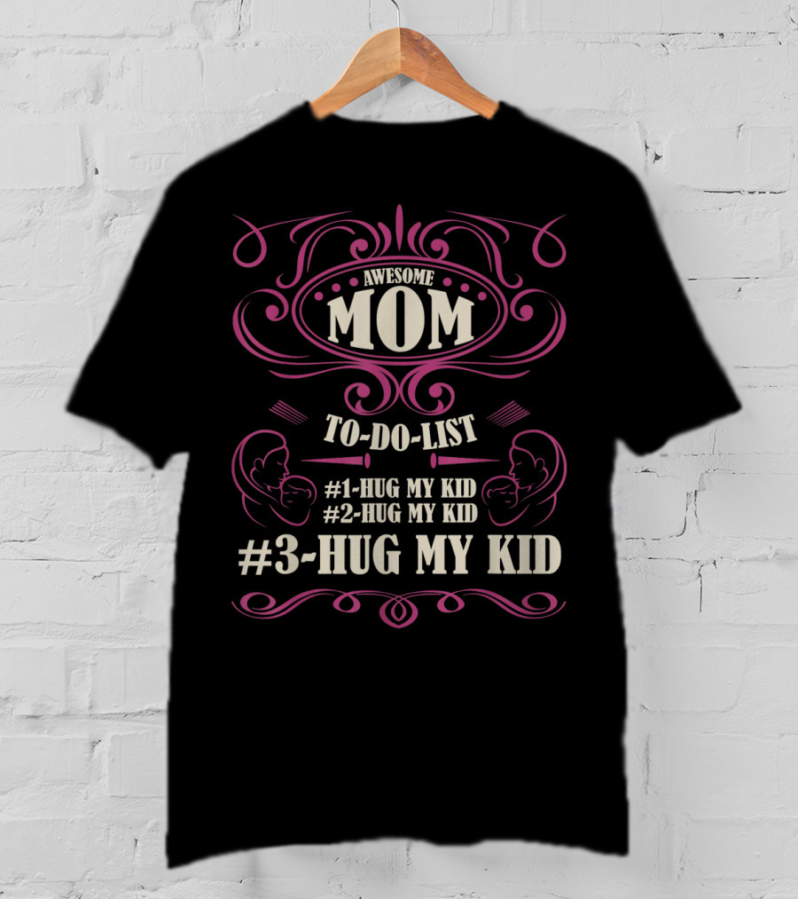 Awesome Mom To Do List Hug My Kid Hug My Kid Hug My Kid T-Shirt