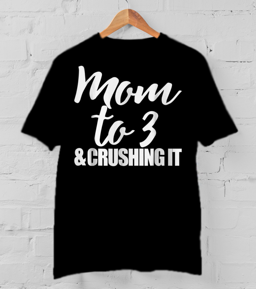 Mom To 3 And Crushing It T-Shirt