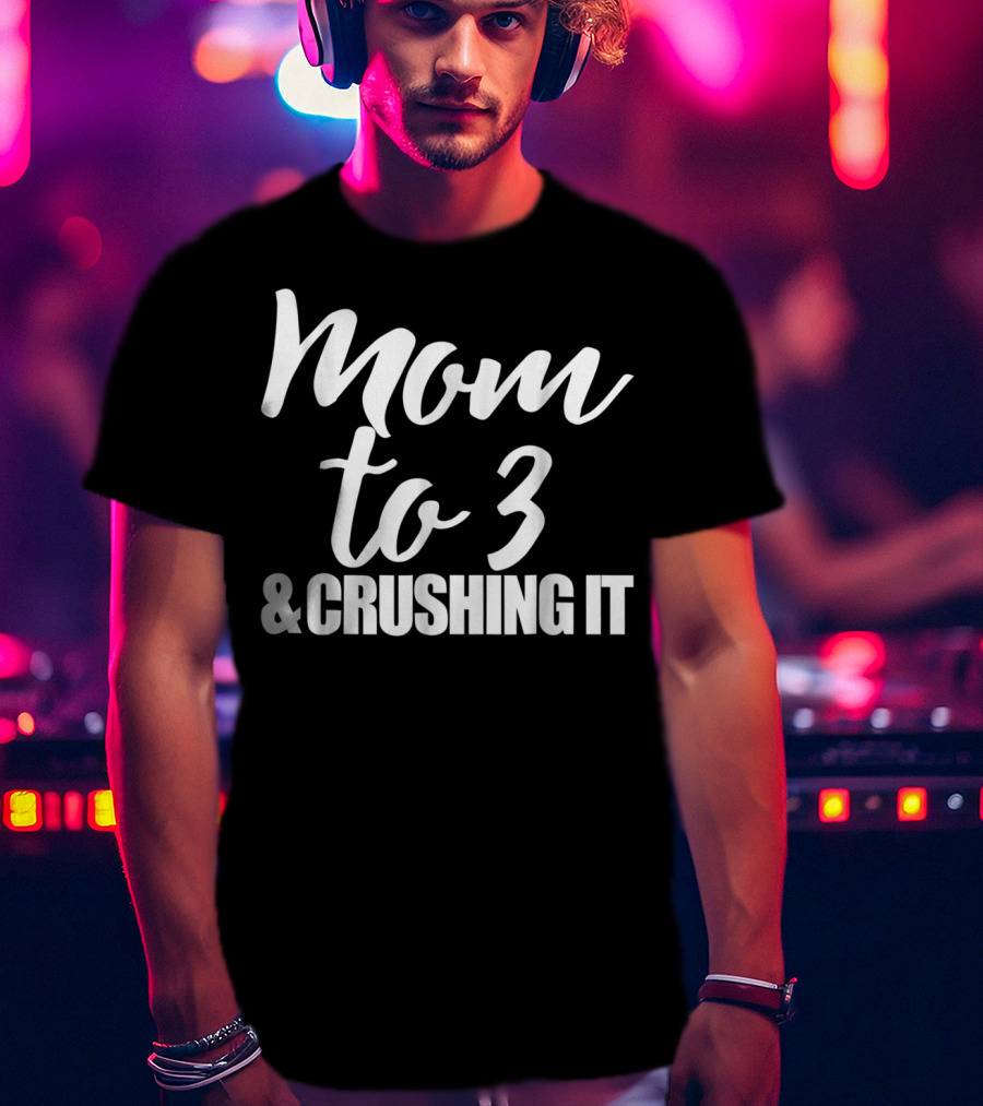 Mom To 3 And Crushing It T-Shirt
