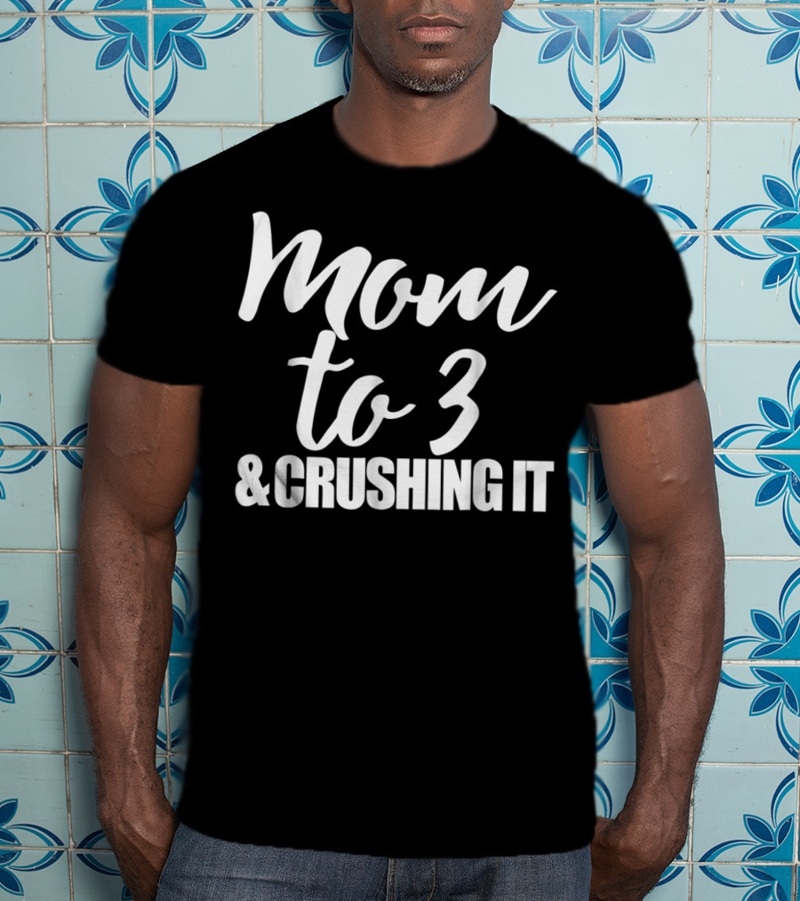 Mom To 3 And Crushing It T-Shirt