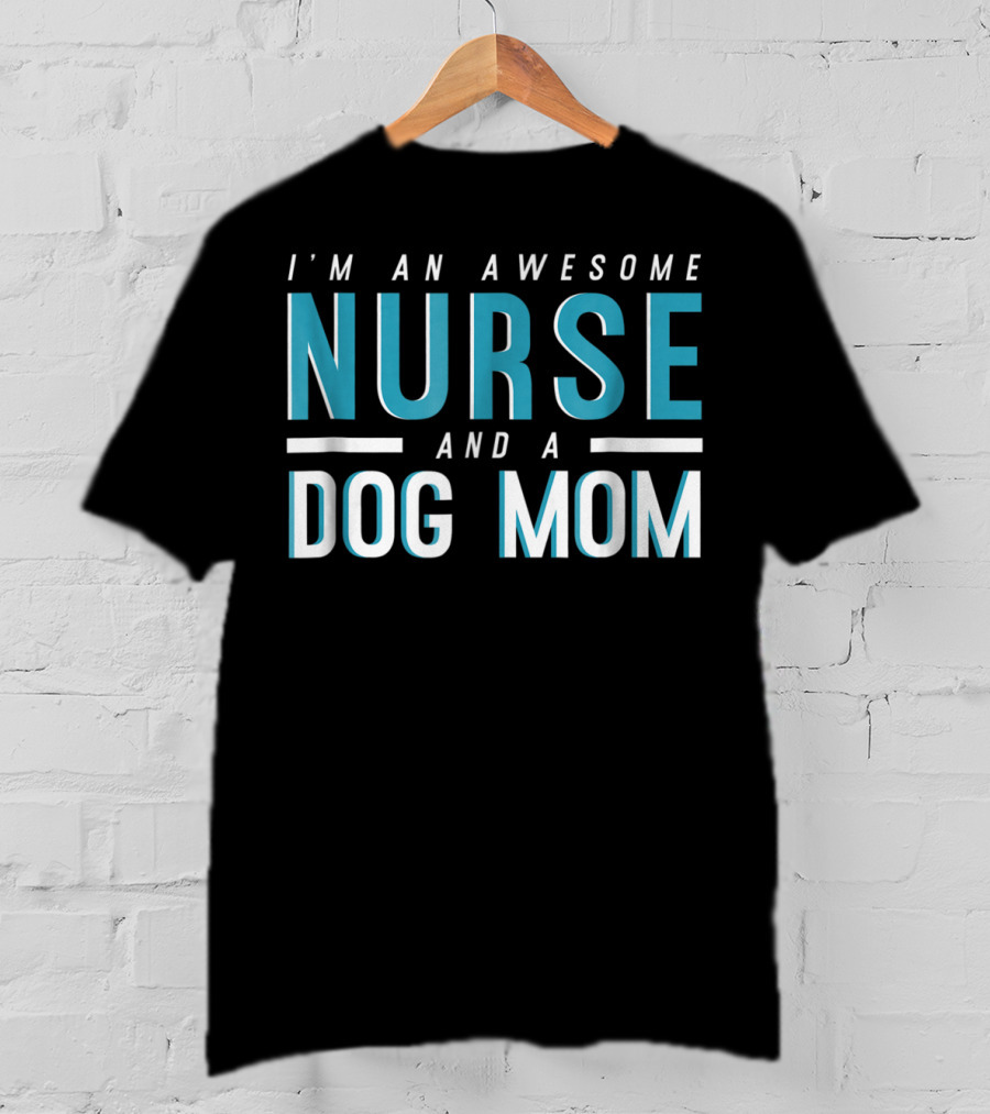 I'm An Awesome Nurse And A Dog Mom T-Shirt