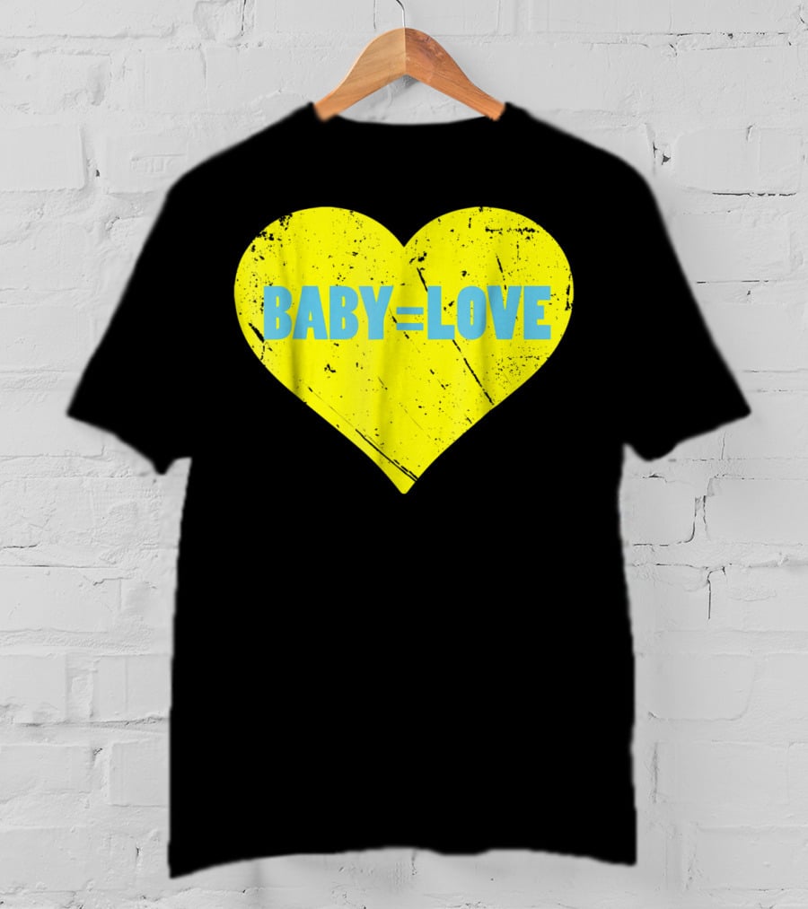BABY=LOVE BabyLove For Your Newborn Baby Boy Or Girl T-Shirt