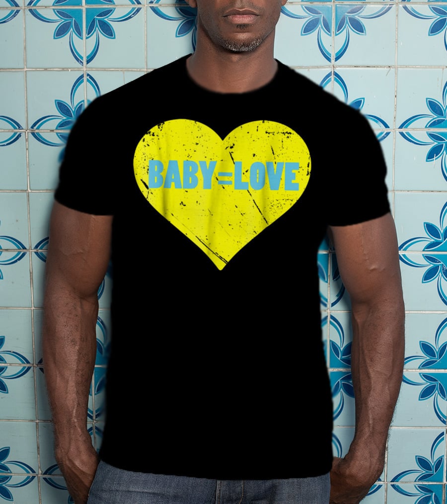 BABY=LOVE BabyLove For Your Newborn Baby Boy Or Girl T-Shirt