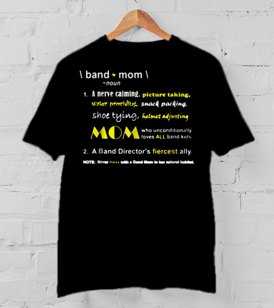 Band Mom Noun Nerve Calming Picture Taking Snack Packing Shoe Tying Helmet Adjusting Who Unconditionally Loves All Band Kids Director's Fiercest Ally T-Shirt