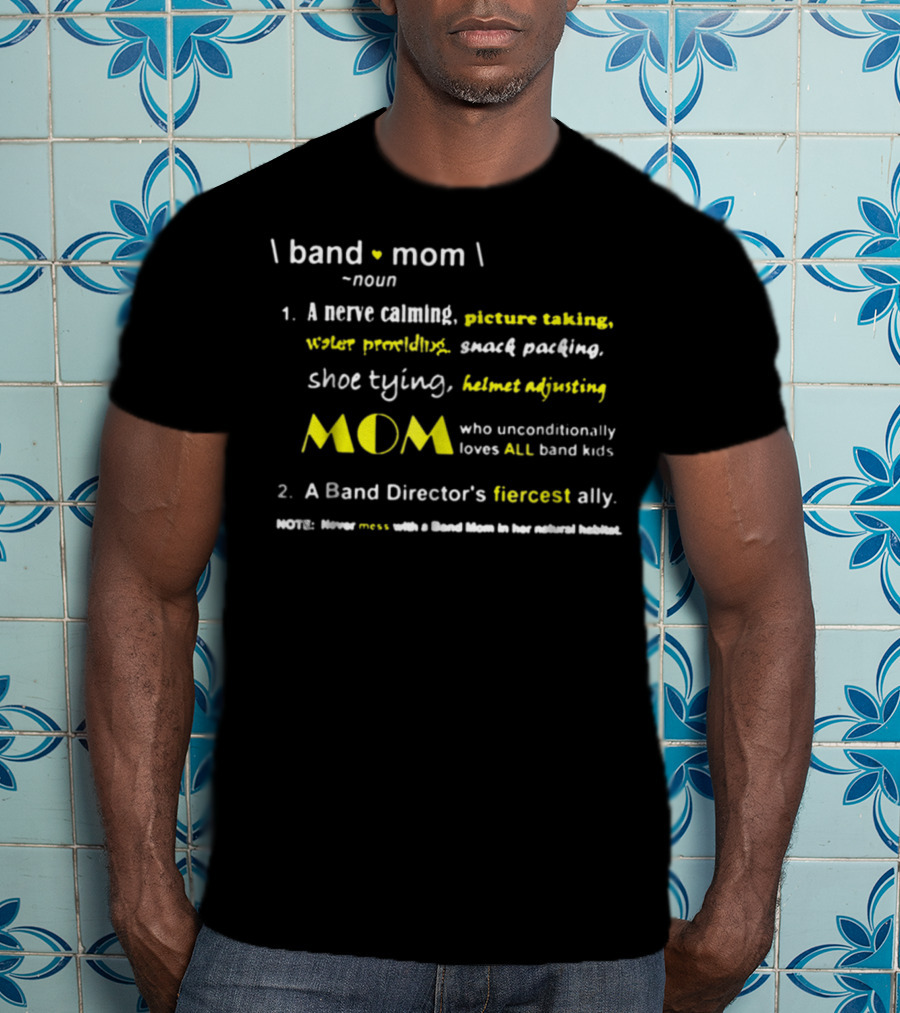 Band Mom Noun Nerve Calming Picture Taking Snack Packing Shoe Tying Helmet Adjusting Who Unconditionally Loves All Band Kids Director's Fiercest Ally T-Shirt