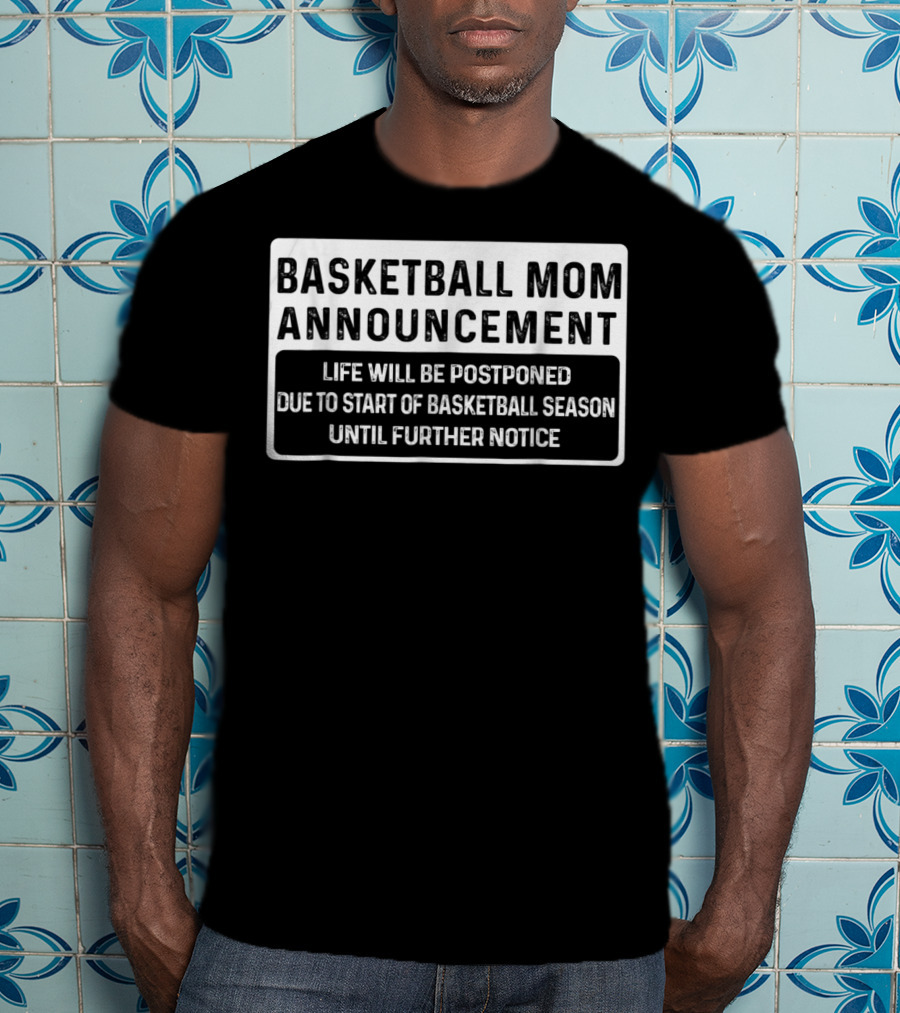 Basketball Mom Announcement Life Will Be Postponed Due To Start Of Basketball Season Until Further Notice T-Shirt