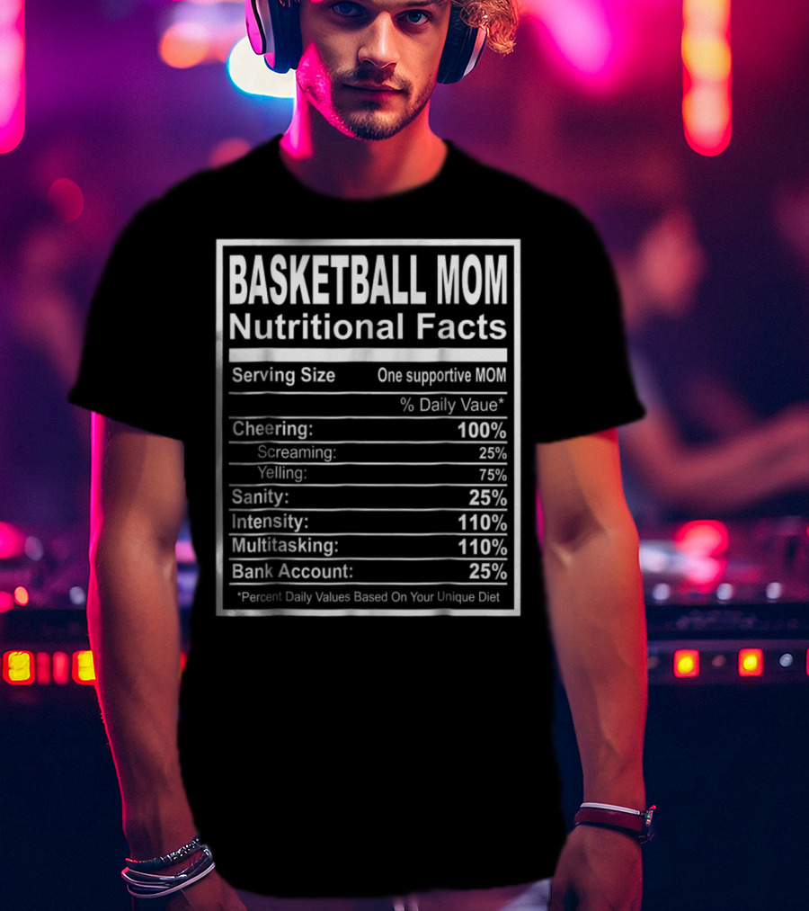 Basketball Mom Nutritional Facts Cheering Intensity Multitasking Sanity Bank Account T-Shirt