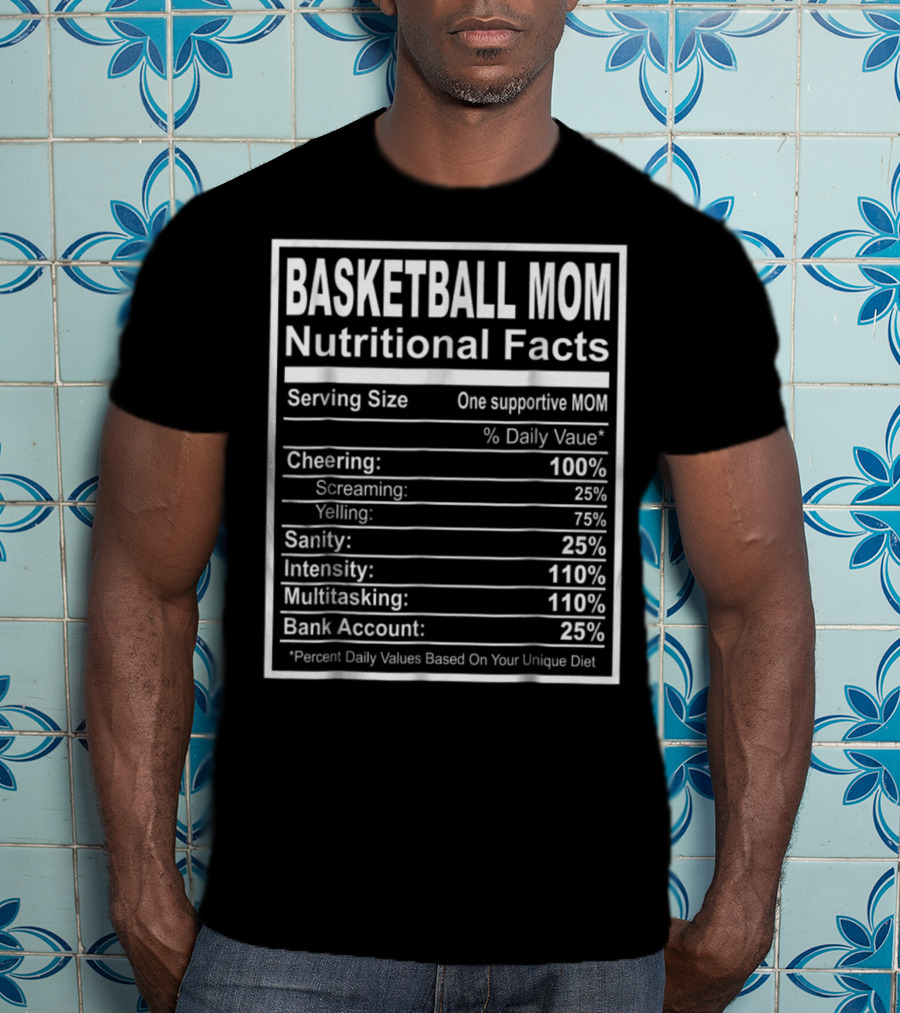 Basketball Mom Nutritional Facts Cheering Intensity Multitasking Sanity Bank Account T-Shirt