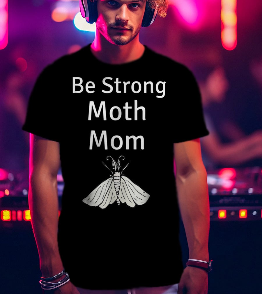 Be Strong Moth Mom Funny Peppered Gypsy Novelty Moth T-Shirt