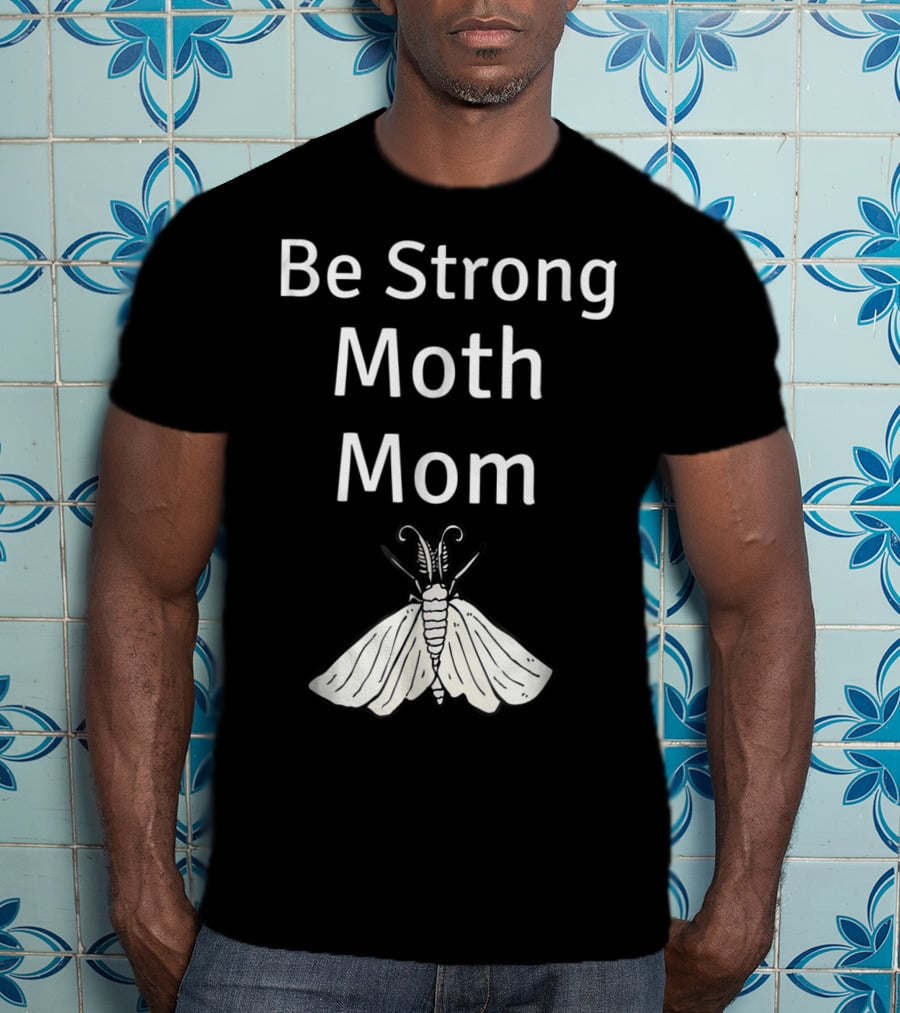 Be Strong Moth Mom Funny Peppered Gypsy Novelty Moth T-Shirt