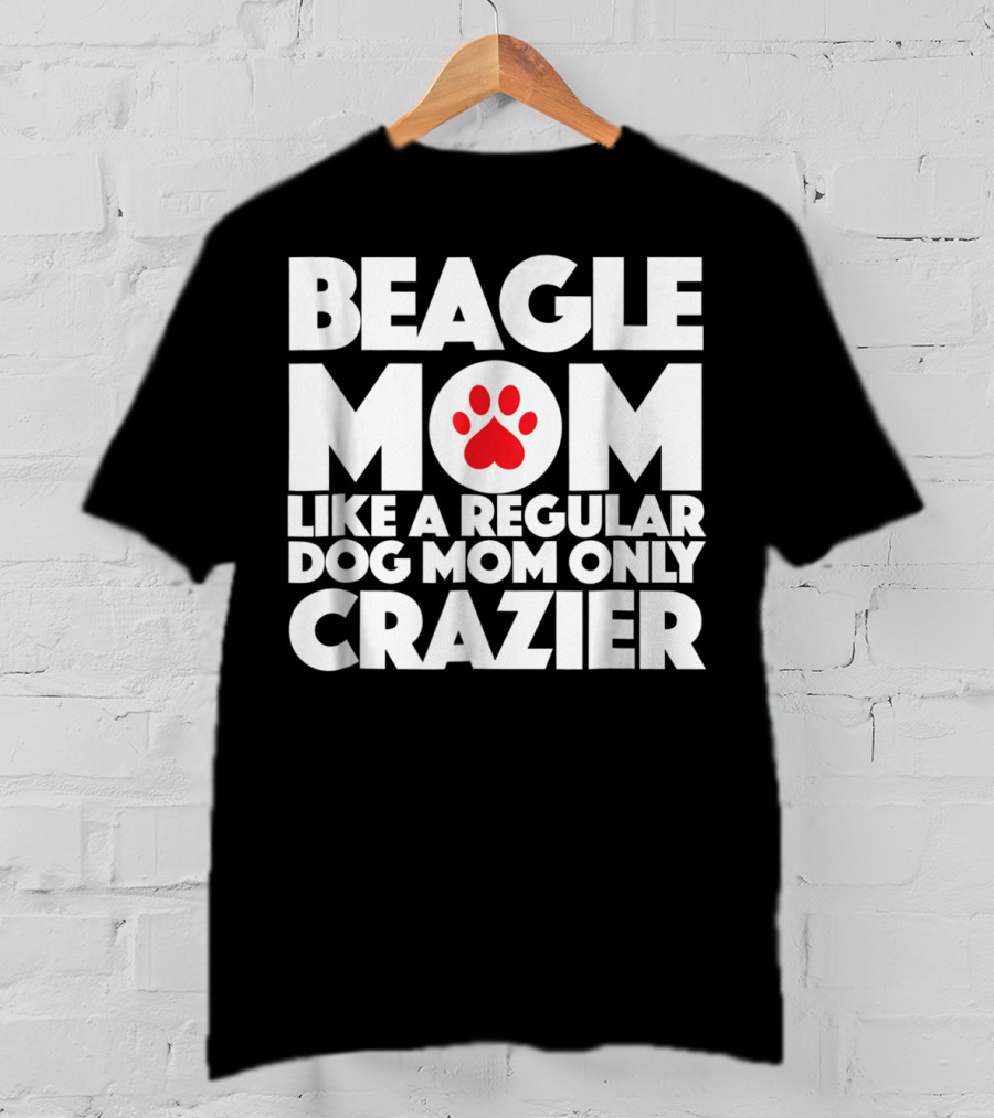 Beagle Mom Like A Regular Dog Mom Only Crazier T-Shirt