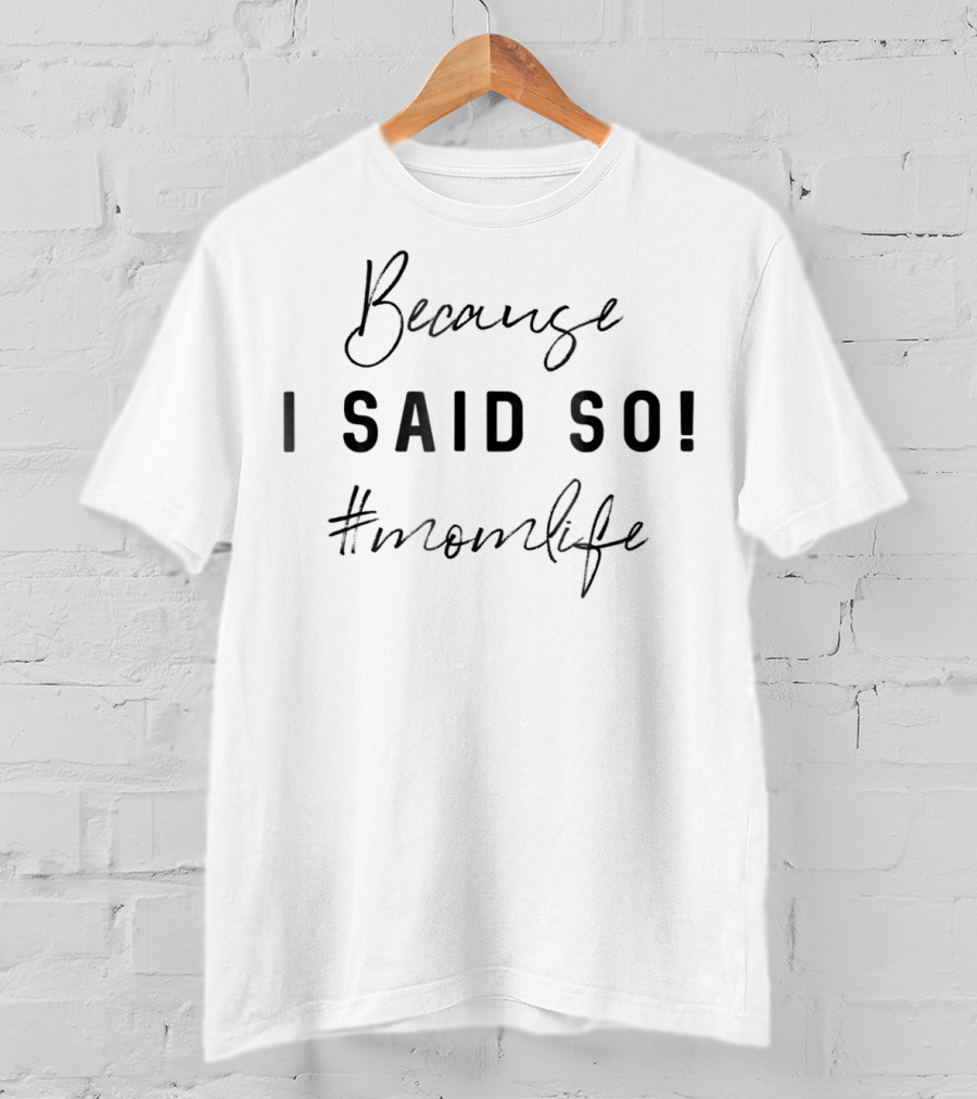 Because I Said So #momlife T-Shirt