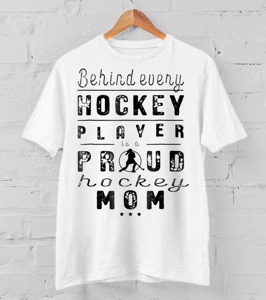 Behind Every Hockey Player Is A Proud Hockey Mom T-Shirt