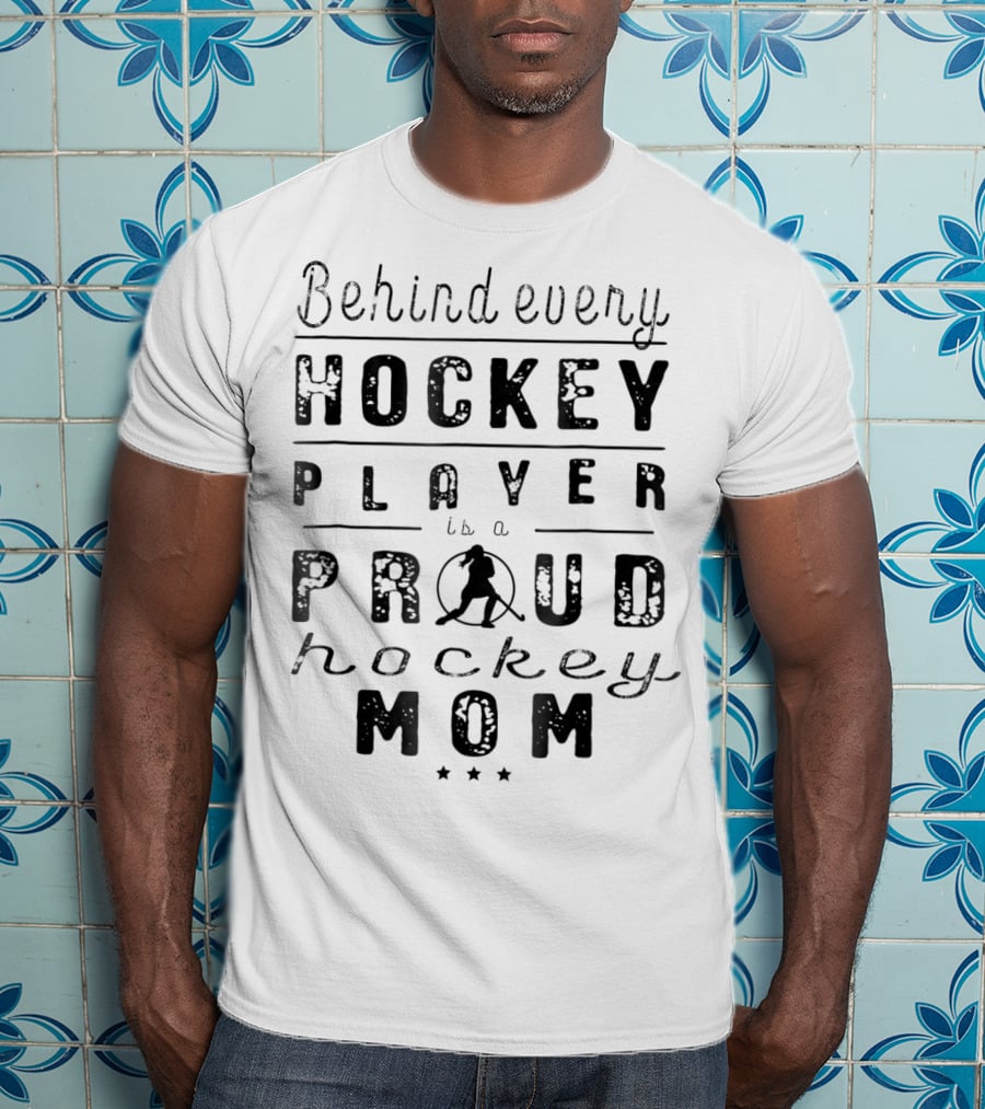 Behind Every Hockey Player Is A Proud Hockey Mom T-Shirt