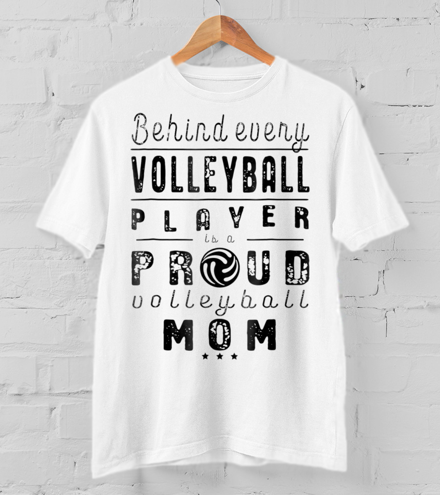 Behind Every Volleyball Player Is A Proud Volleyball Mom T-Shirt
