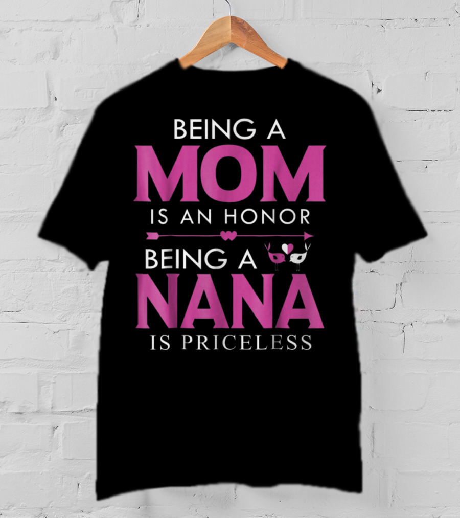 Being A Mom Is An Honor Being A Nana Is Priceless T-Shirt