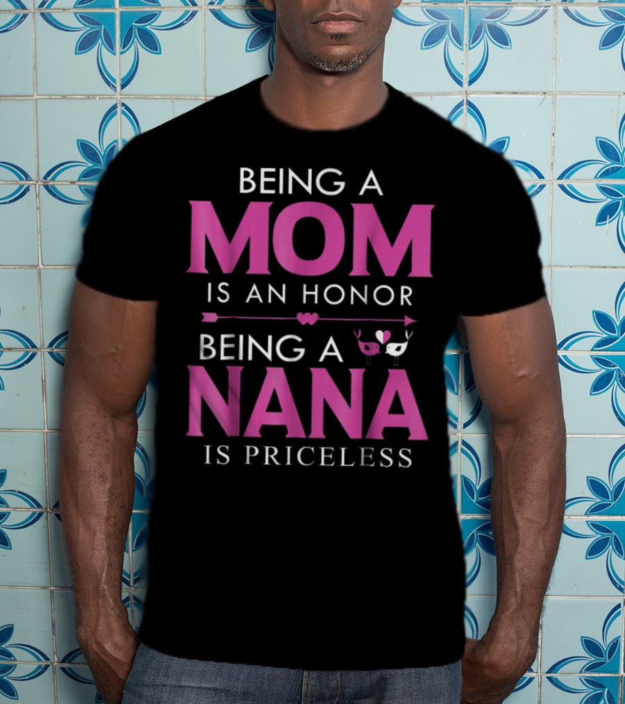 Being A Mom Is An Honor Being A Nana Is Priceless T-Shirt