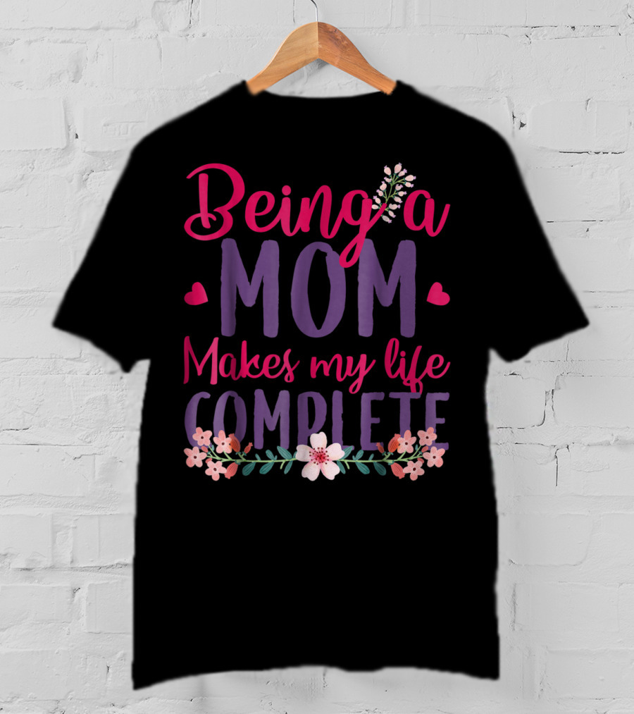 Being A Mom Makes My Life Complete Flower Lover Hearts T-Shirt