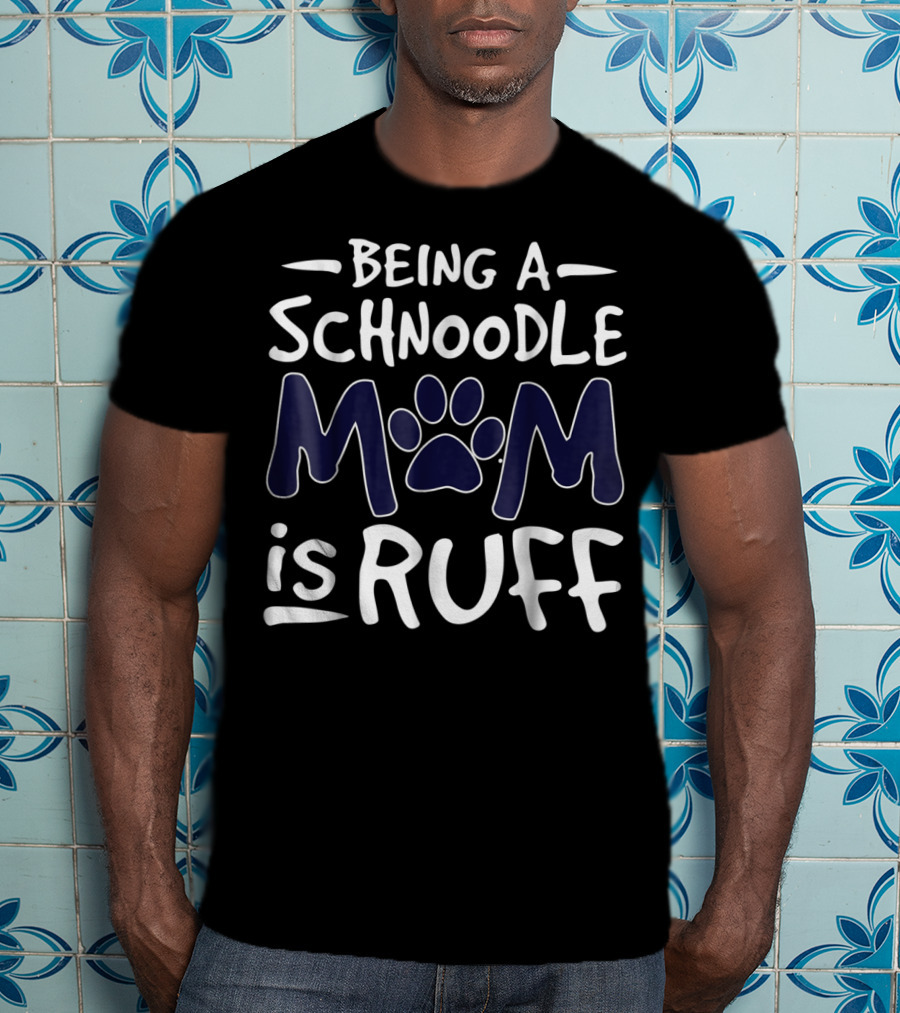 Being A Schnoodle Mom Is Ruff Paw Prints T-Shirt