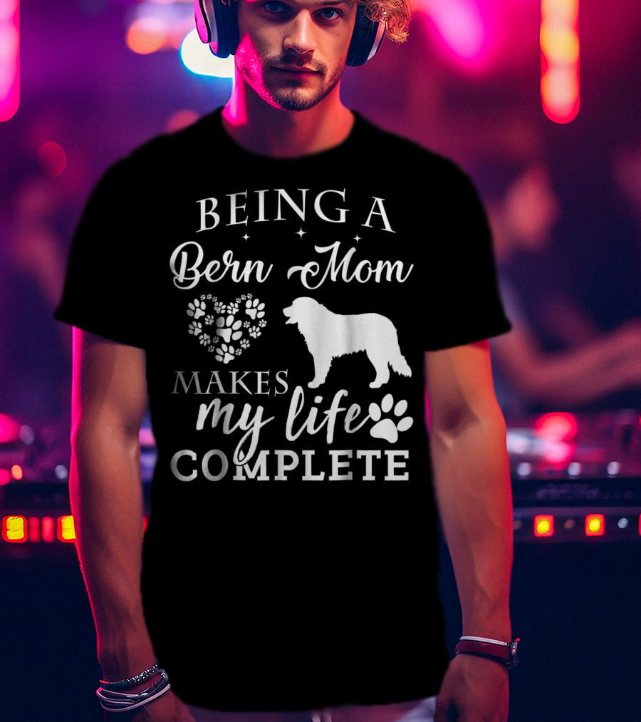 Being A Bern Mom Makes My Life Complete T-Shirt
