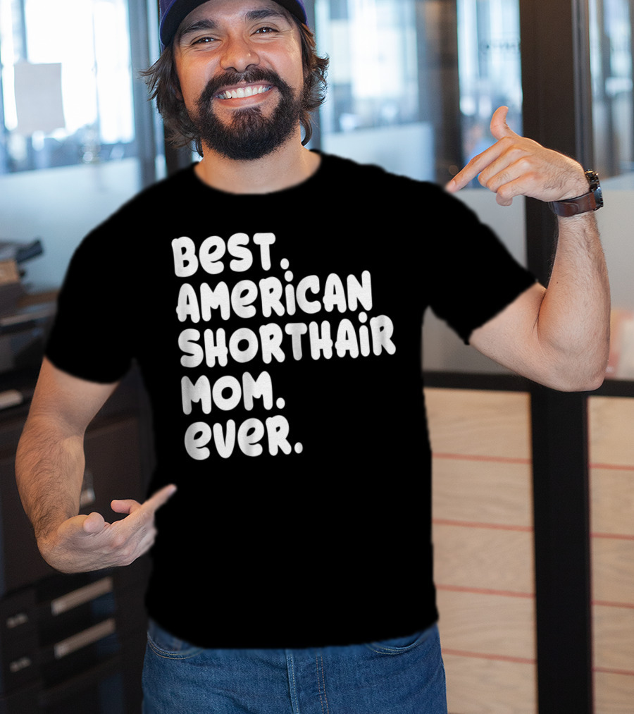 Best American Shorthair Mom Ever Owner Lover Tee63 T-Shirt