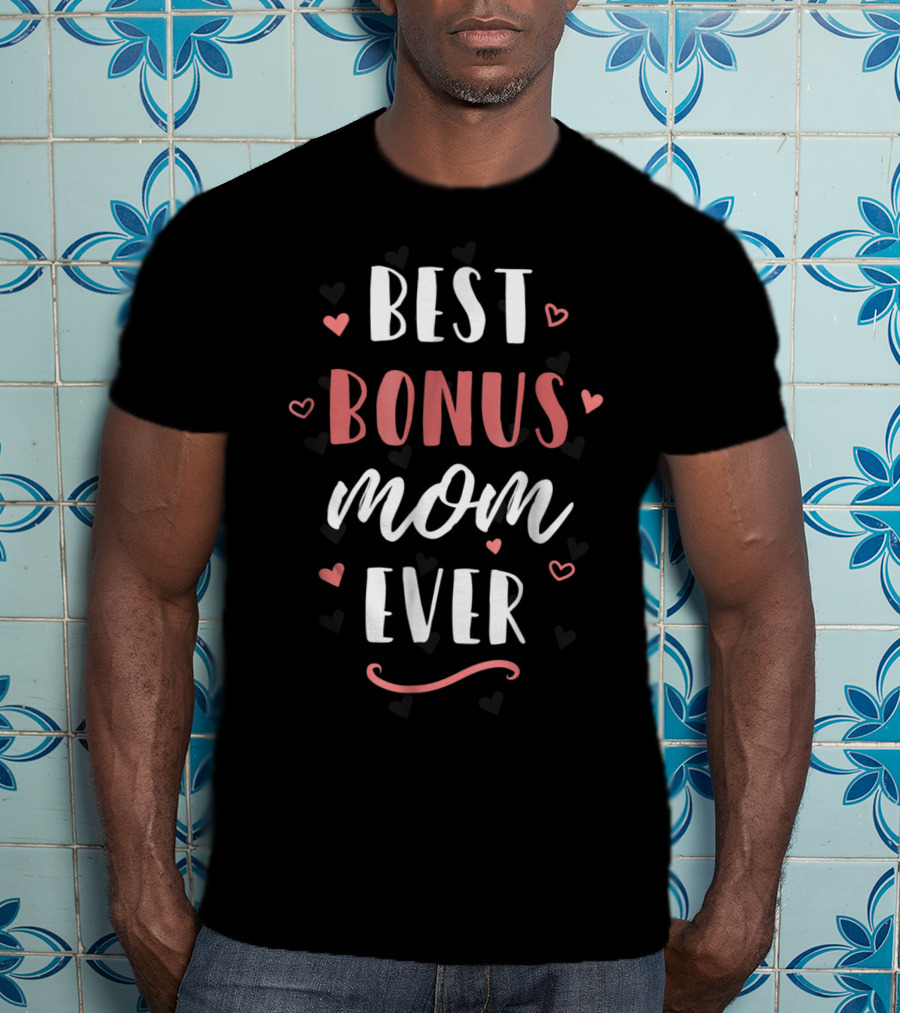 Best Bonus Mom Ever Family Love Sweet Hearts T-Shirt