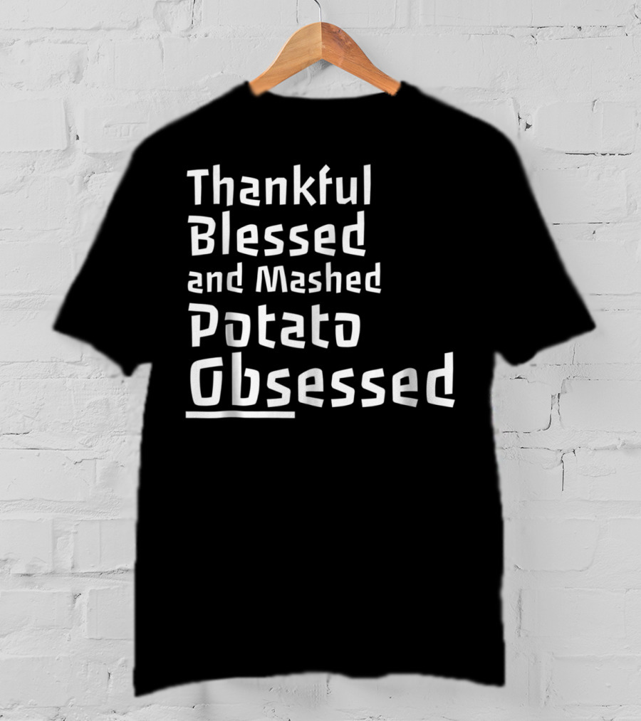 Thankful Blessed And Mashed Potato Obsessed Thanksgiving Day T-Shirt