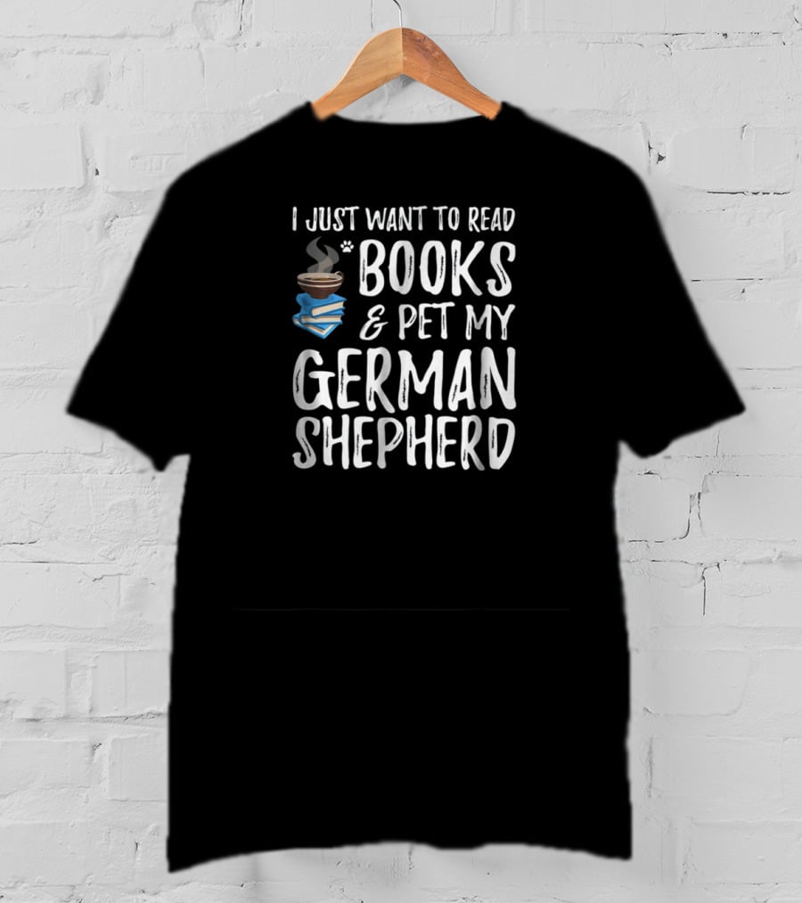 I Just Want To Read Books And Pet My German Shepherd T-Shirt