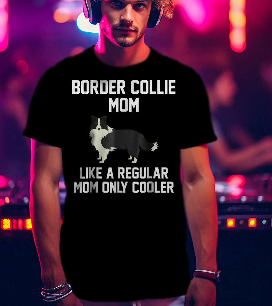 Border Collie Mom Like A Regular Mom Only Cooler T-Shirt