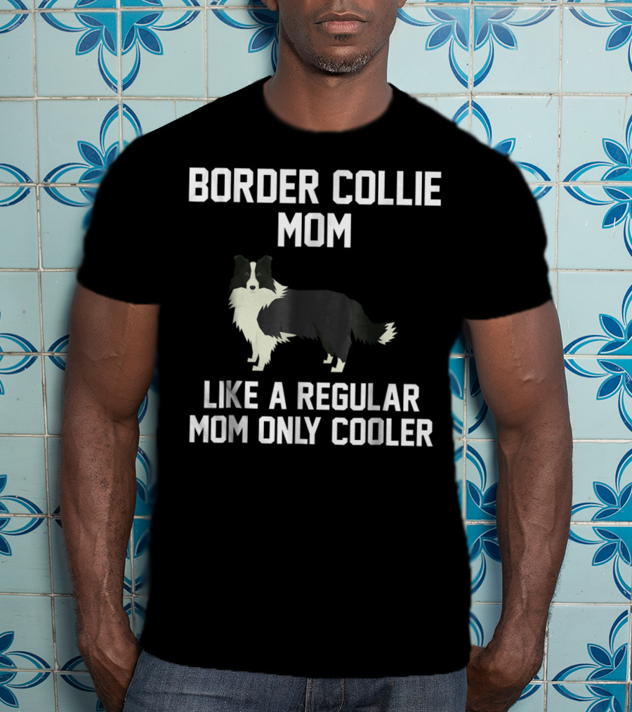 Border Collie Mom Like A Regular Mom Only Cooler T-Shirt