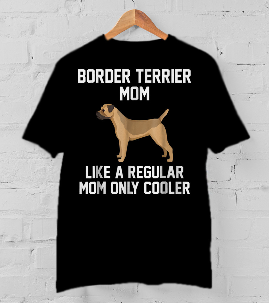 Border Terrier Mom Like A Regular Mom Only Cooler T-Shirt