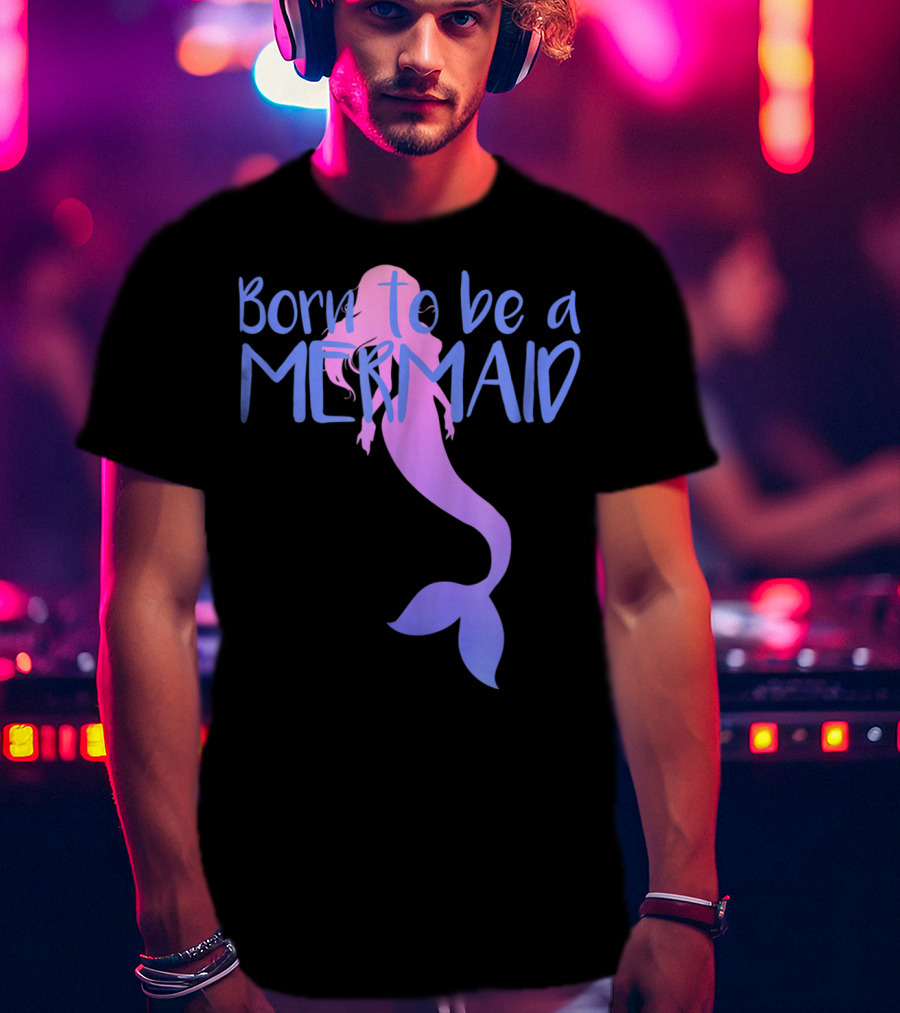 Born To Be A Mermaid Lover Cute T-Shirt