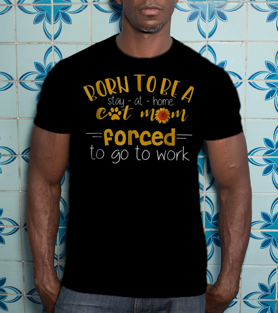 Born To Be A Stay-at-Home Cat Mom Forced To Go To Work Paw Print Sunflower T-Shirt