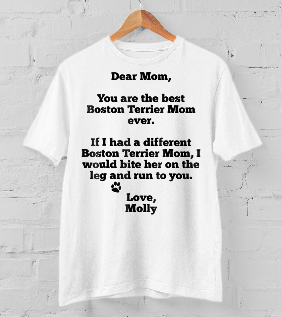 Dear Mom You Are The Best Boston Terrier Mom Ever Love Molly T-Shirt