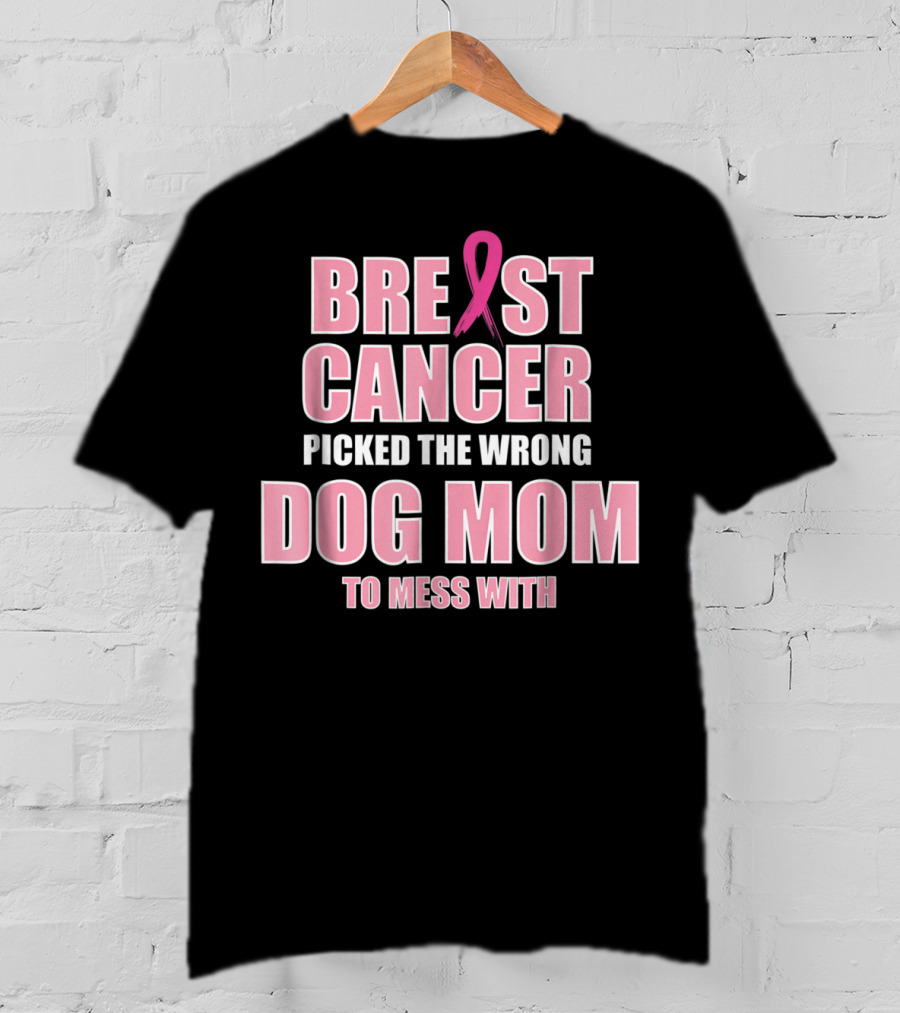Breast Cancer Picked The Wrong Dog Mom To Mess T-Shirt