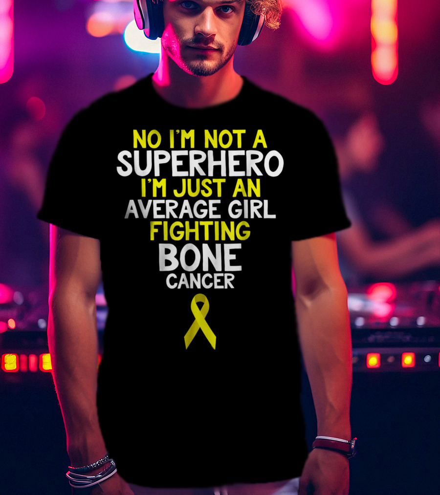 No I'm Not A Superhero I'm Just An Average Girl Fighting Bone Cancer T-Shirt