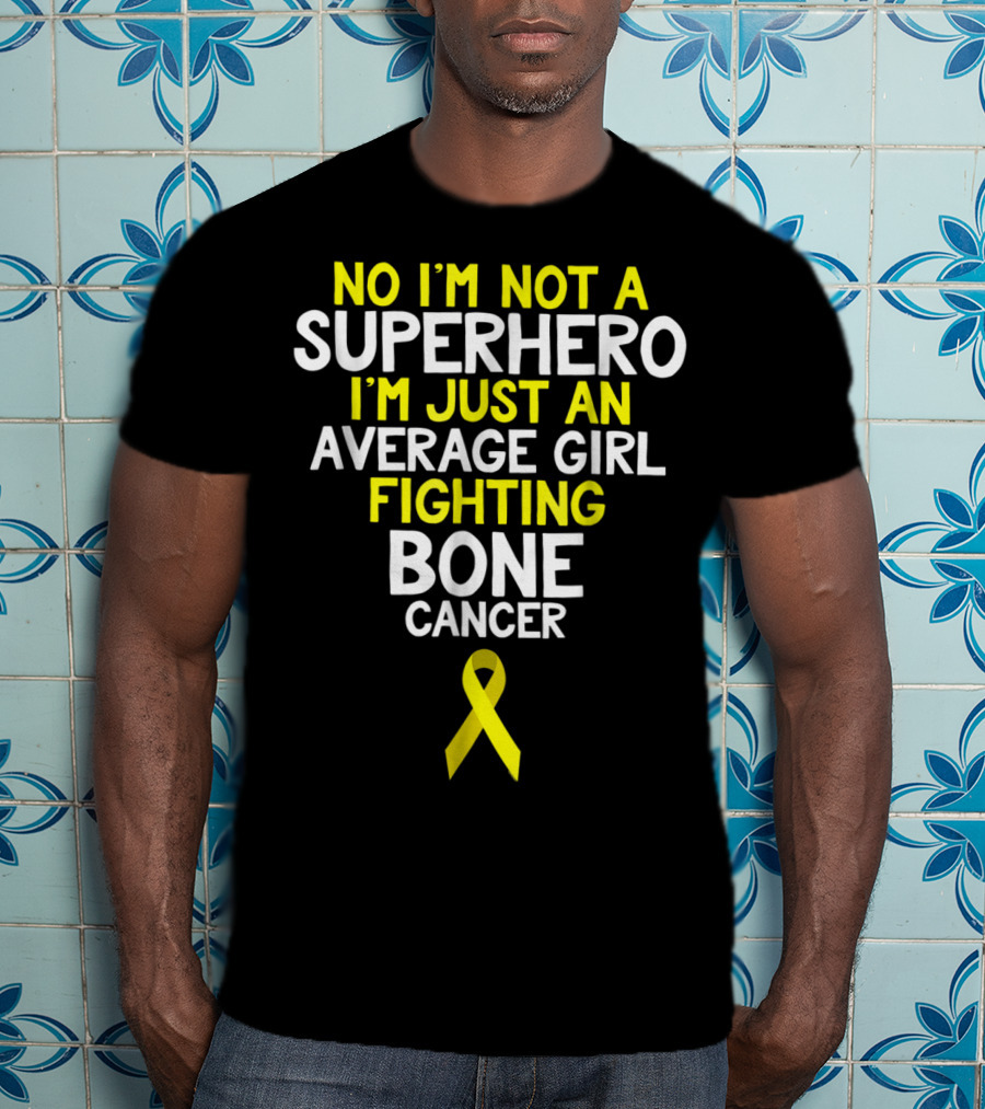 No I'm Not A Superhero I'm Just An Average Girl Fighting Bone Cancer T-Shirt