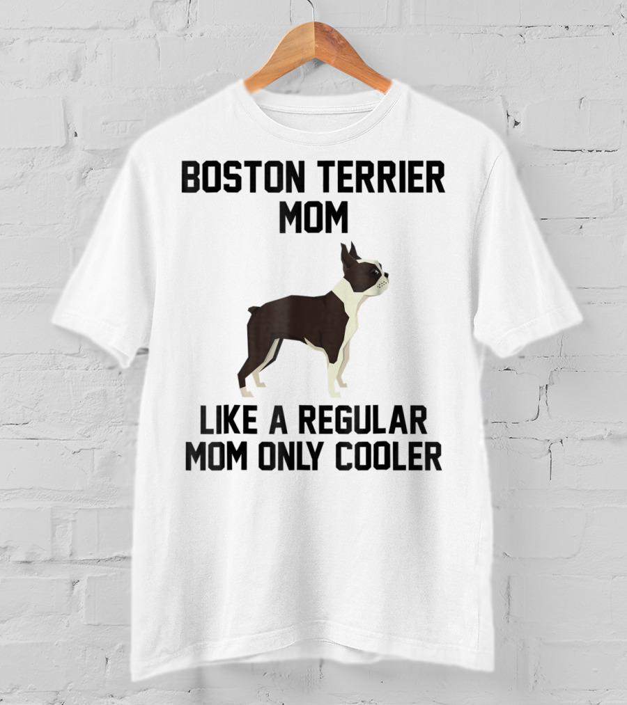 Boston Terrier Mom Like A Regular Mom Only Cooler T-Shirt