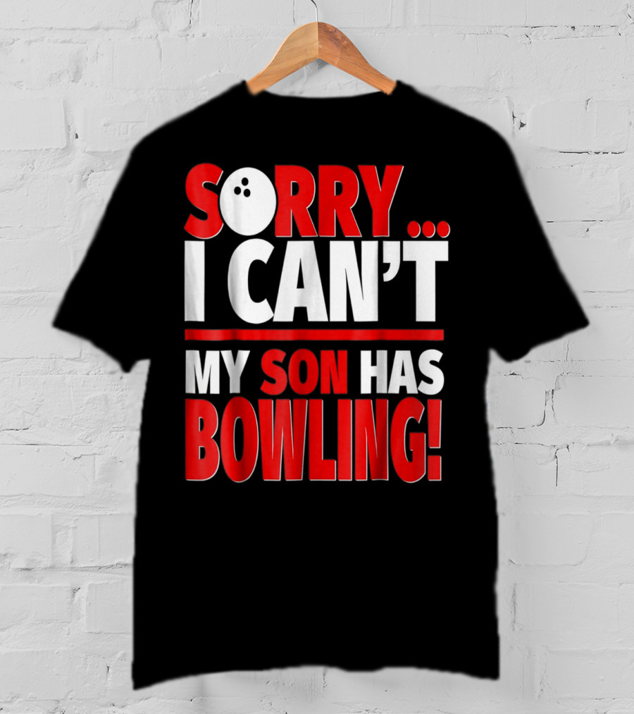 Sorry I Can't My Son Has Bowling T-Shirt